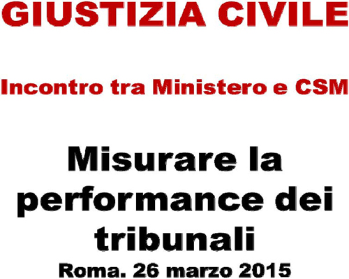 Giustizia civile. Incontro tra Ministero e CSM: Misurare la performance dei tribunali, Roma, 26 marzo 2015
